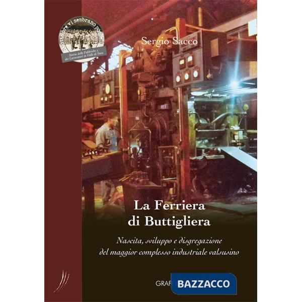 Ferriera di Buttigliera. Nascita, sviluppo e disgregazione del maggior complesso industriale valsusino (La)