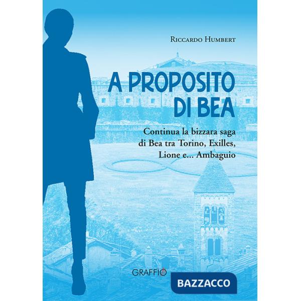 A proposito di Bea. Continua la bizzara saga di Bea tra Torino, Exilles, Lione e... Ambaguio
