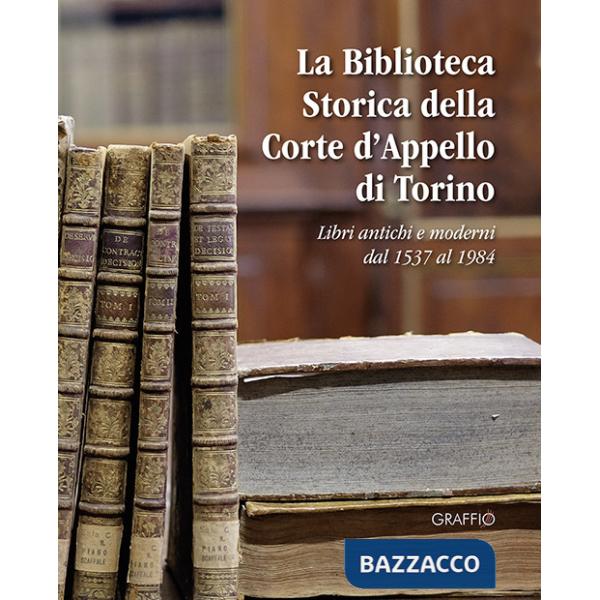 Biblioteca storica della Corte d'Appello di Torino. Libri antichi e moderni dal 1537 al 1984 (La)