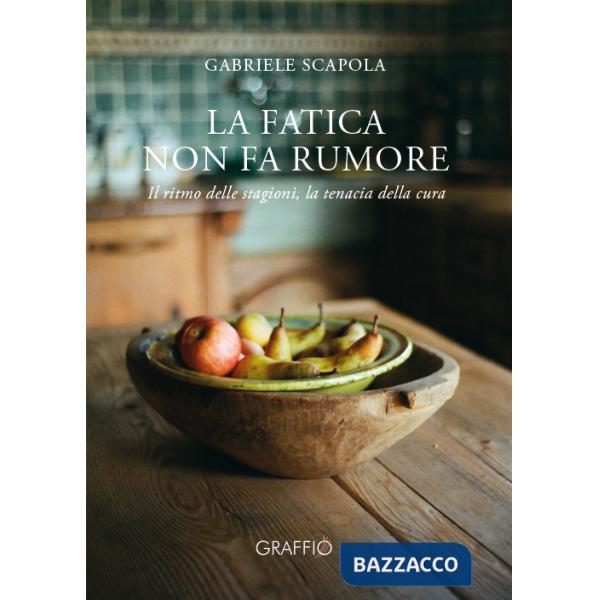Fatica non fa rumore. Il ritmo delle stagioni, la tenacia della cura (La)
