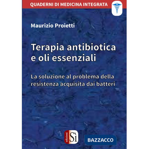 Terapia antibiotica e oli essenziali. La soluzione al problema della resistenza acquisita dai batteri