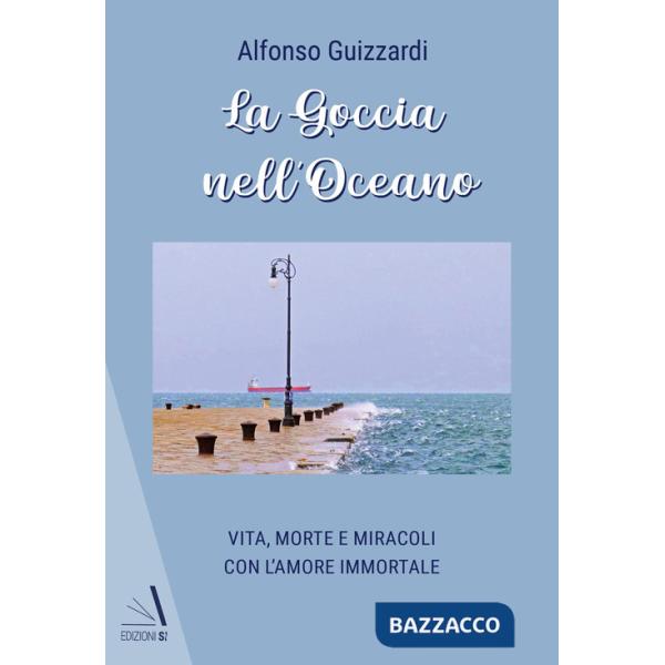 Goccia nell'oceano. Vita, morte e miracoli con l'amore immortale (La)