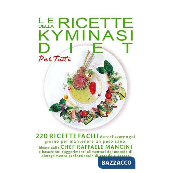 Ricette della Kyminasi diet per tutti. 220 ricette per mantenere un peso sano senza rinunciare al gusto e al piacere di coccolar