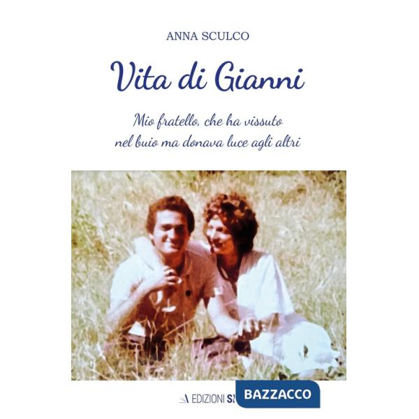 Vita di Gianni. Mio fratello, che ha vissuto nel buio ma donava luce agli altri