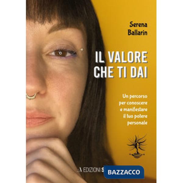 Valore che ti dai. Un percorso per conoscere e manifestare il proprio potere personale (Il)