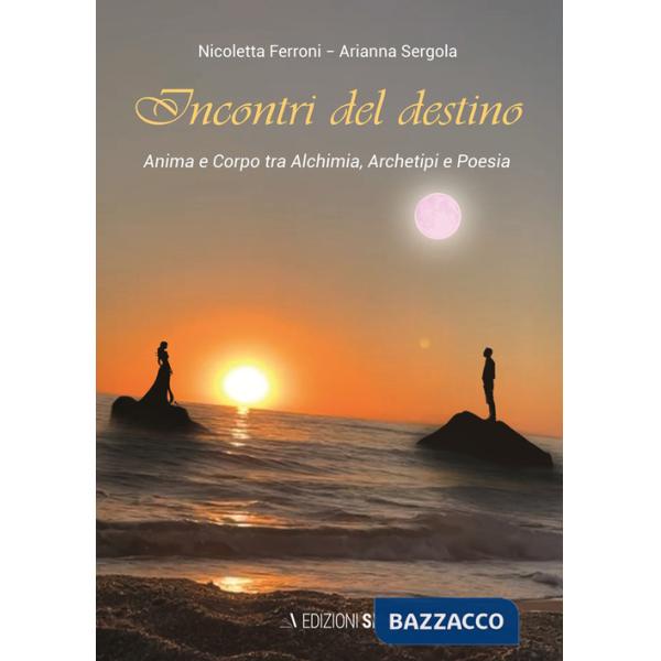 Incontri del destino. Anima e corpo tra alchimia, archetipi e poesia