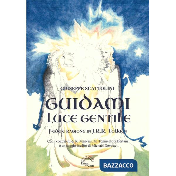 Guidami luce gentile. Fede e ragione in J. R. R. Tolkien