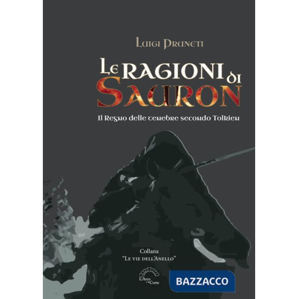 Ragioni di Sauron. Il Regno delle tenebre secondo Tolkien (Le)