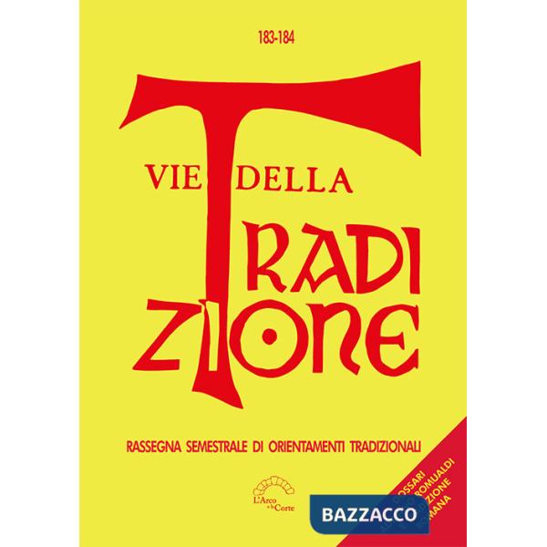 Vie della tradizione. Rassegna semestrale di orientamenti tradizionali. Vol. 183-184