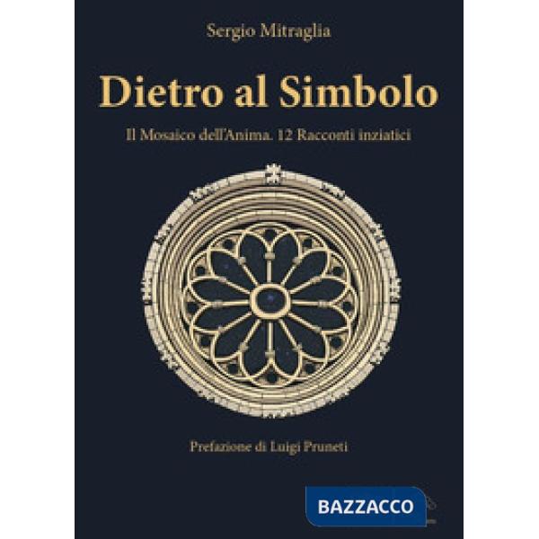 Dietro al simbolo. Il mosaico dell'anima. 12 racconti iniziatici. Nuova ediz.