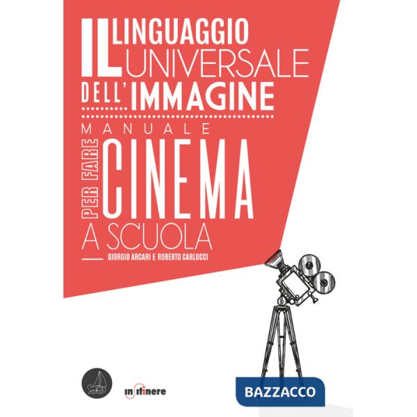 Linguaggio universale dell'immagine. Manuale per fare cinema a scuola (Il)