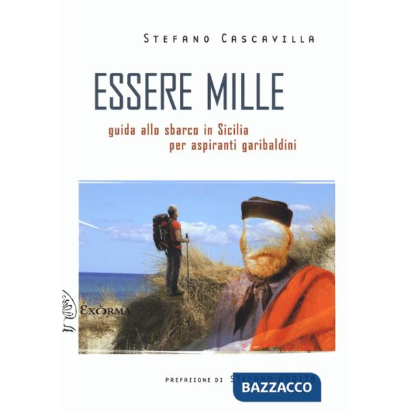 Essere mille. Guida allo sbarco in Sicilia per aspiranti garibaldini