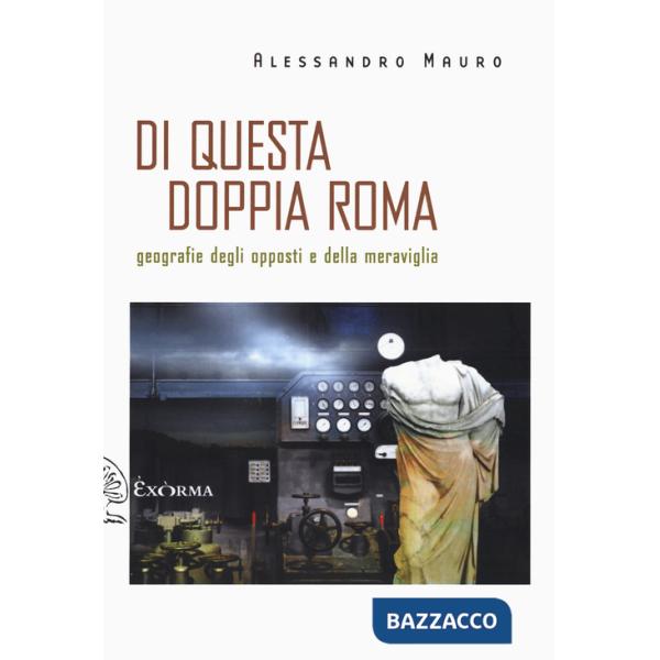 Di questa doppia Roma. Geografie degli opposti e della meraviglia
