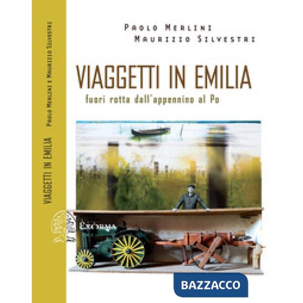 Viaggetti in Emilia. Fuori rotta dall'Appennino al Po