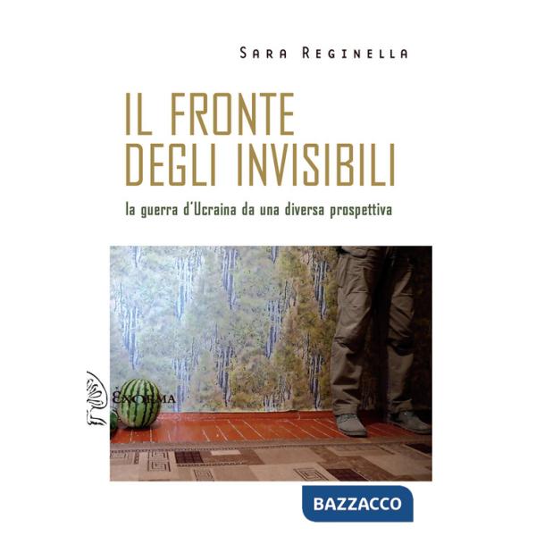 Fronte degli invisibili. La guerra d'Ucraina da una diversa prospettiva (Il)