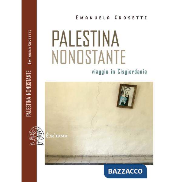 Palestina nonostante. Viaggio in Cisgiordania