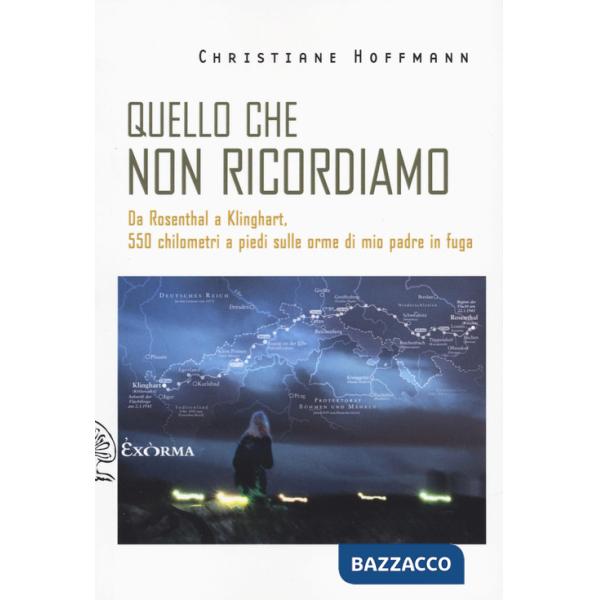 Quello che non ricordiamo. Da Rosenthal a Klinghart, 550 chilometri a piedi sulle orme di mio padre in fuga