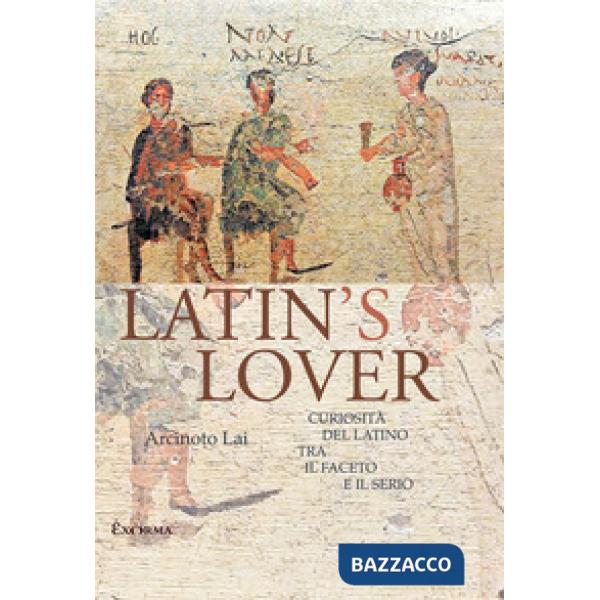 Latin's lover. Curiosità del latino tra il faceto e il serio