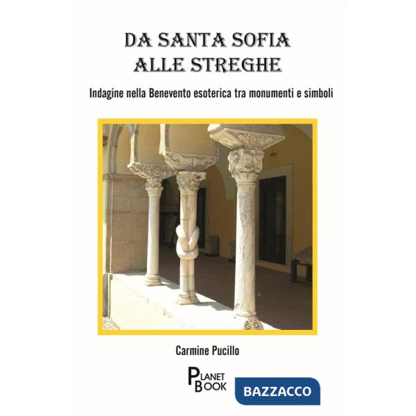 Da Santa Sofia alle streghe. Indagine nella Benevento esoterica tra monumenti e simboli