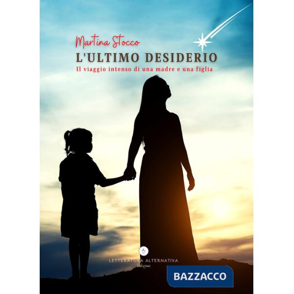 Ultimo desiderio. Il viaggio intenso di una madre e una figlia (L')