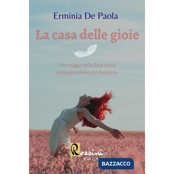 Casa delle gioie. Un viaggio nella fantastica immaginazione del desiderio (La)