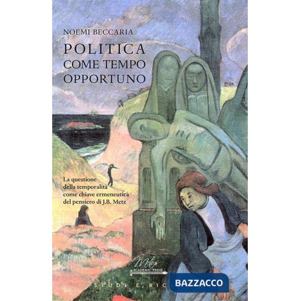Politica come tempo opportuno. La questione della temporalità come chiave ermeneutica del pensiero di J.B. Metz