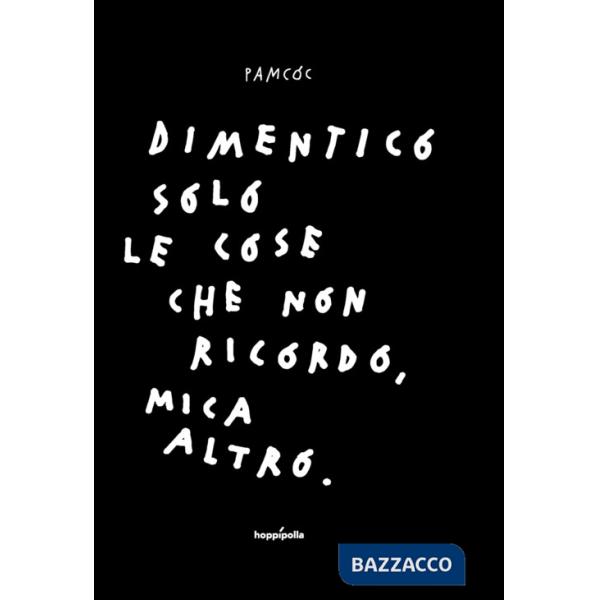 Dimentico solo le cose che non ricordo, mica altro. Ediz. illustrata