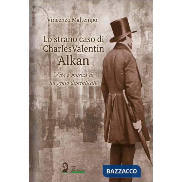 Strano caso di Charles Valentin Alkan. Vita e musica di un genio dimenticato (Lo)