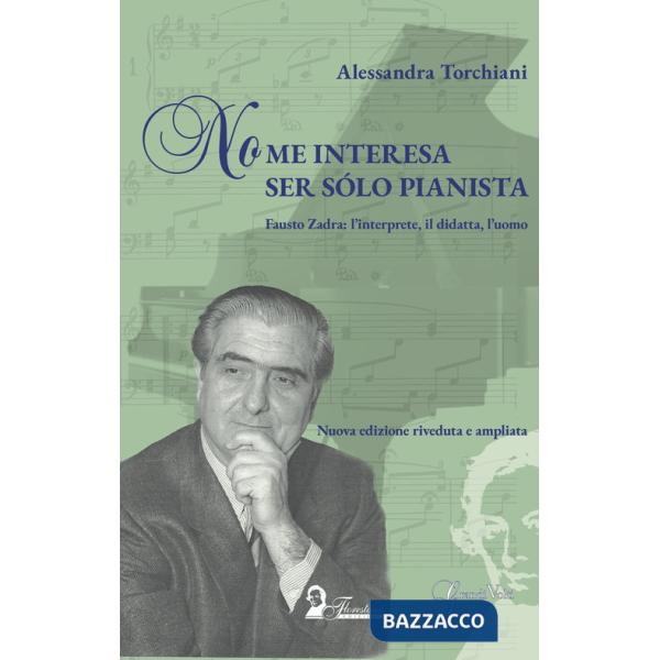 No me interesa ser sólo pianista. Fausto Zadra: l'interprete, il didatta, l'uomo. Nuova ediz.