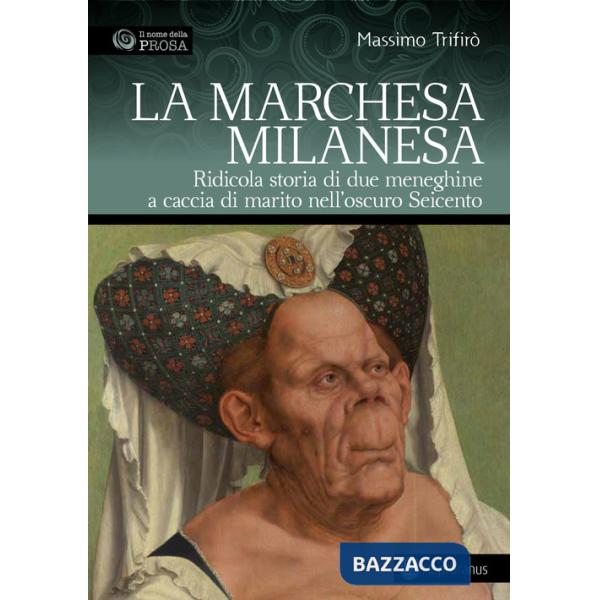 Marchesa milanesa. Ridicola storia di due meneghine a caccia di marito nell'oscuro Seicento (La)
