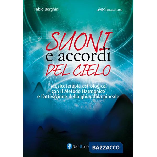 Suoni e accordi del cielo. Musicoterapia astrologica con il Metodo Harmonico. Ediz. ampliata