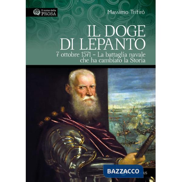 Doge di Lepanto. 7 ottobre 1571. La battaglia navale che ha cambiato la Storia. Ediz. illustrata (Il)