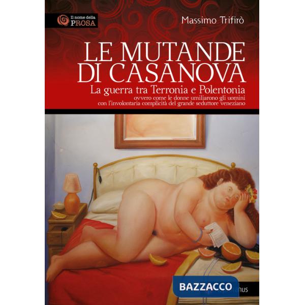 Mutande di Casanova. La guerra tra Terronia e Polentonia - ovvero come le donne umiliarono gli uomini con l'involontaria complic