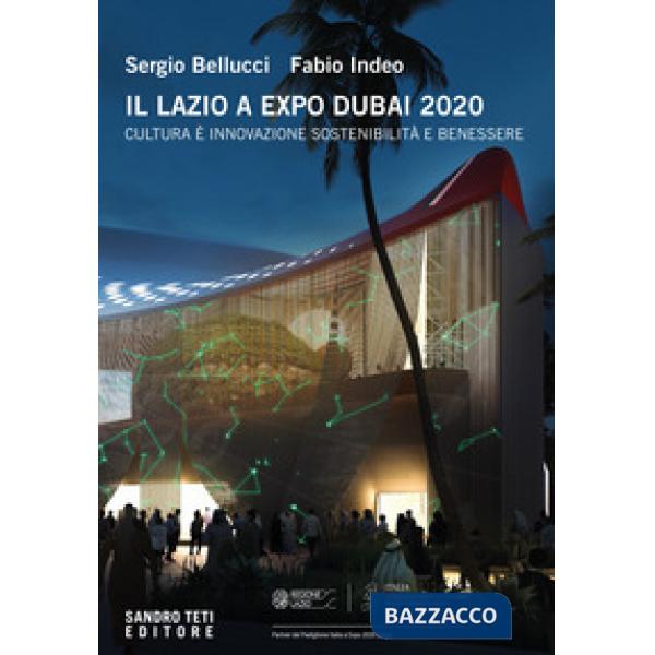 Lazio a Expo Dubai 2020. Cultura è innovazione sostenibilità e benessere. Ediz. multilingue (Il)