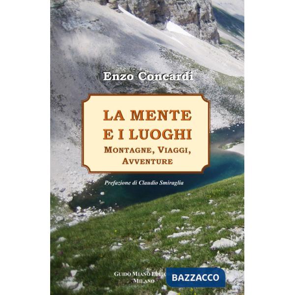 Mente e i luoghi. Montagne, viaggi, avventure (La)