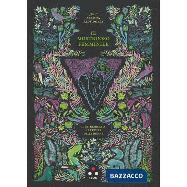 Mostruoso femminile. Il patriarcato e la paura delle donne (Il)