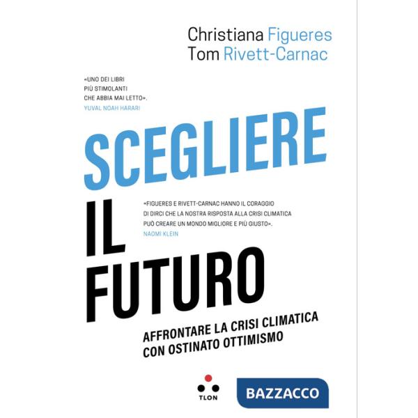 Scegliere il futuro. Affrontare la crisi climatica con ostinato ottimismo