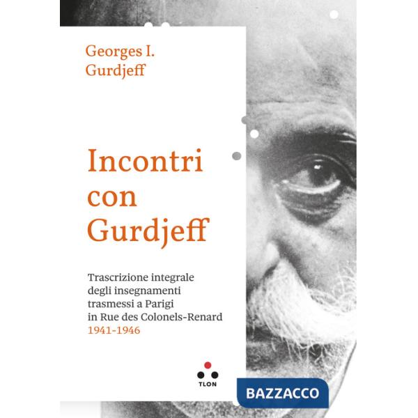 Incontri con Gurdjieff. Trascrizione integrale degli insegnamenti trasmessi a Parigi in rue des Colonels-Renard 1941-1946