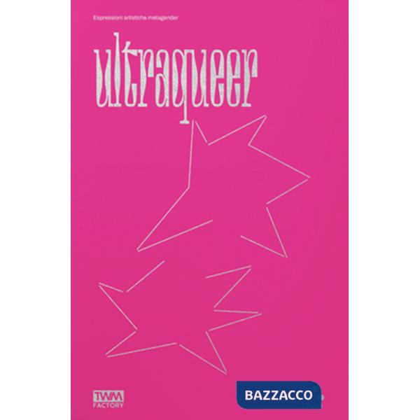 Ultraqueer. Espressioni artistiche metagender. Ediz. illustrata