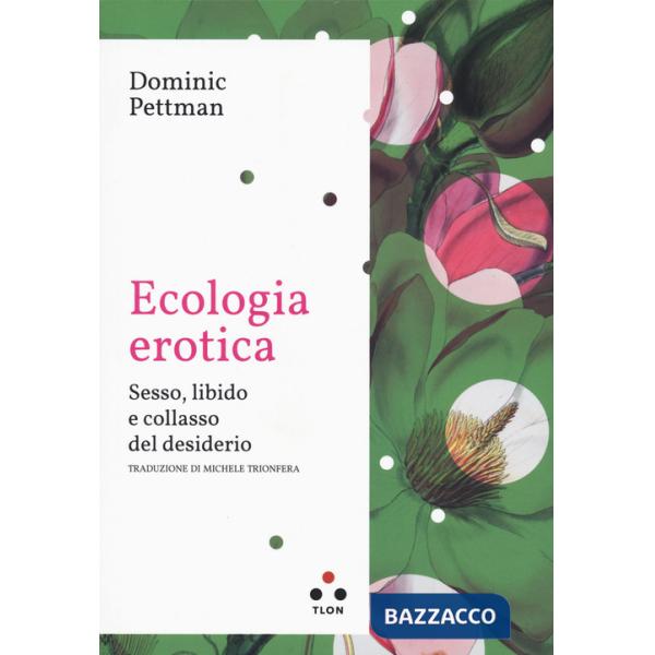 Ecologia erotica. Sesso, libido e collasso del desiderio