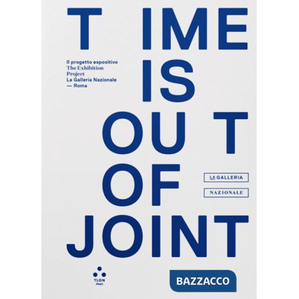 Time is out of joint. Il progetto espositivo-The exhibition project (La Galleria Nazionale, Roma). Ediz. a colori