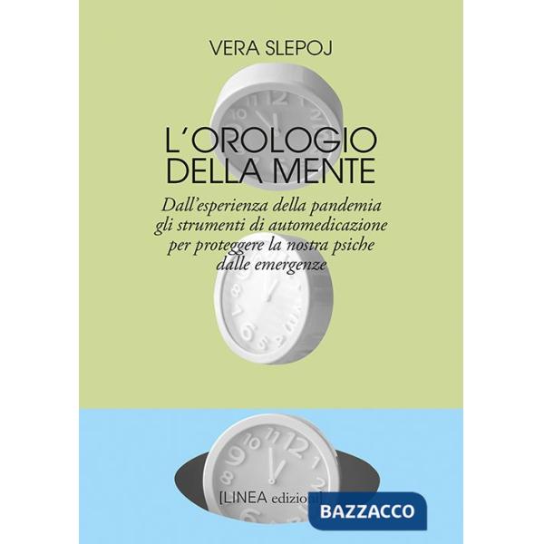Orologio della mente. Dall'esperienza della pandemia gli strumenti di automedicazione per proteggere la nostra psiche dalle emer
