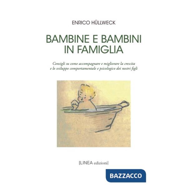 Bambine e bambini in famiglia. Consigli su come accompagnare e migliorare la crescita e lo sviluppo comportamentale e psicologic