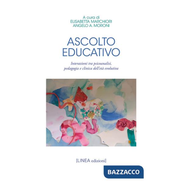 Ascolto educativo. Interazioni tra psicoanalisi, pedagogia e clinica dell'età evolutiva