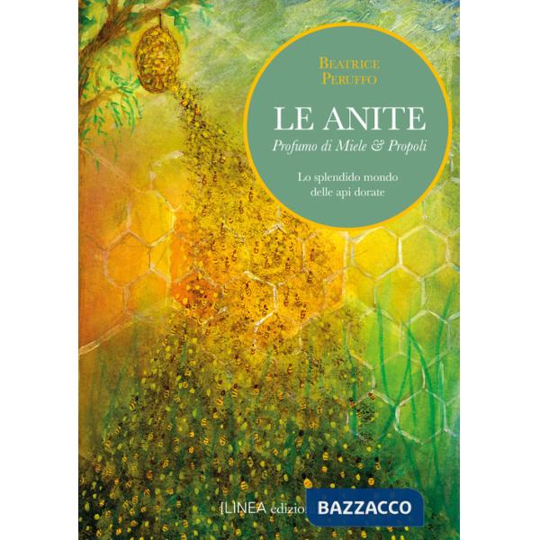 Anite. Profumo di miele & propoli. Lo splendido mondo delle api dorate (Le)