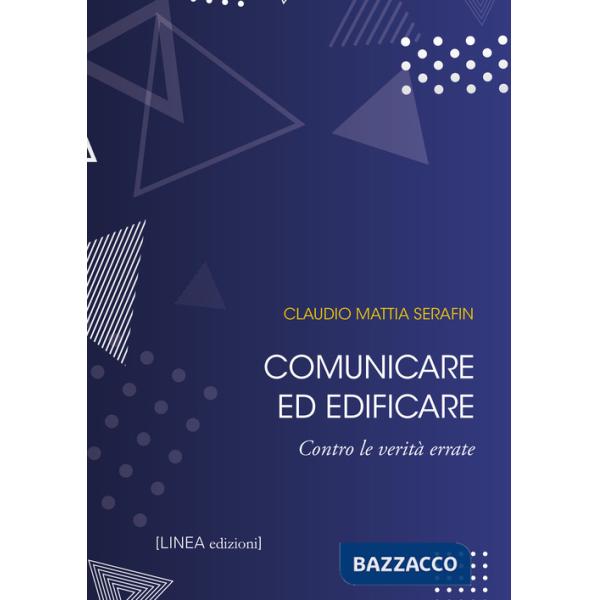 Comunicare ed edificare. Contro le verità errate. Ediz. integrale