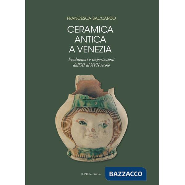 Ceramica antica a Venezia. Produzioni e importazioni dall'XI al XVII secolo. Ediz. illustrata