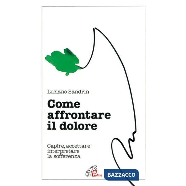 Come affrontare il dolore. Capire, accettare, interpretare la sofferenza