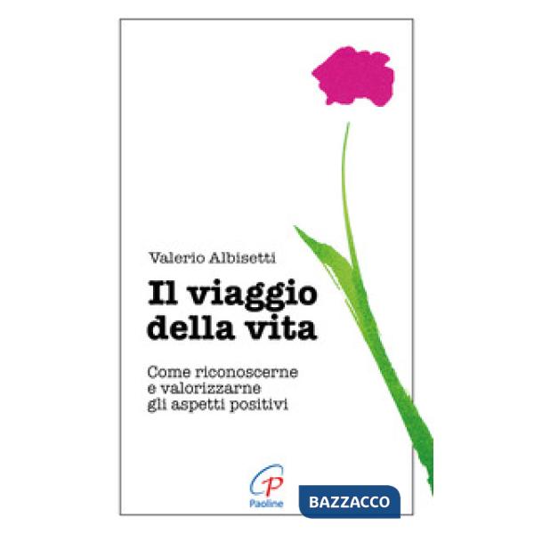 Viaggio della vita. Come riconoscerne e valorizzarne gli aspetti positivi (Il)
