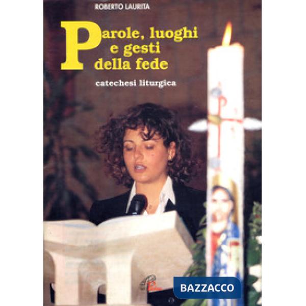 Parole, luoghi e gesti della fede. Catechesi liturgica